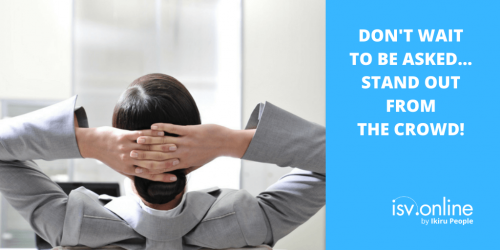 Don’t Wait to be Asked…Stand out from the crowd!